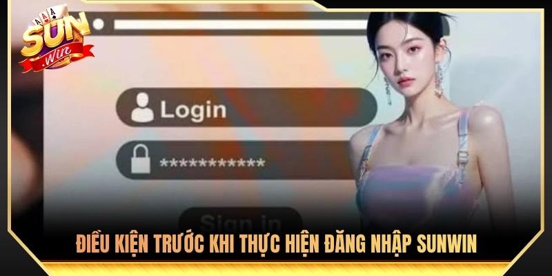 Điều kiện cần đáp ứng trước khi đăng nhập Sunwin
