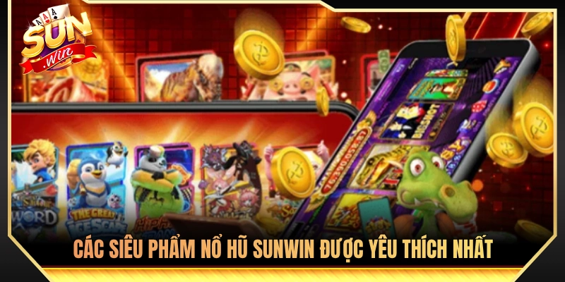 Tuyển tập những tựa game nổ hũ Sunwin có lượng chơi khủng 