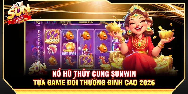 Nổ Hũ Thủy Cung Sunwin - Tựa Game Đổi Thưởng Đỉnh Cao 2026