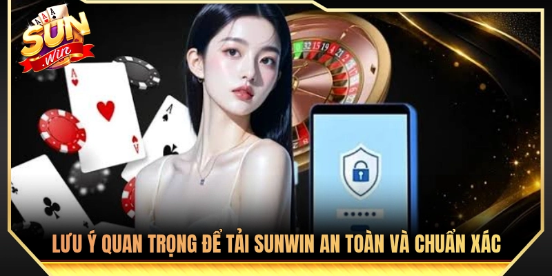 Tải Sunwin - Link Tải App Android iOS Chính Thức 2026 3 Lưu ý đảm bảo quá trình download app chuẩn xác
